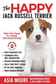 Paperback The Happy Jack Russell Terrier: Raise Your Puppy to a Happy, Well-Mannered Dog (Happy Paw Series) Book