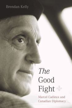 Hardcover The Good Fight: Marcel Cadieux and Canadian Diplomacy Book