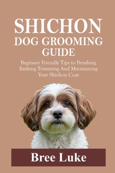 Paperback Shichon Dog Grooming Guide: Beginner Friendly Tips to Brushing Bathing Trimming And Maintaining Your Shichon Coat Book