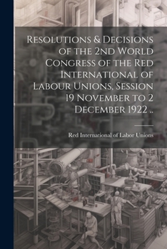 Paperback Resolutions & Decisions of the 2nd World Congress of the Red International of Labour Unions, Session 19 November to 2 December 1922 .. Book