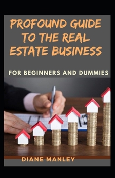 Profound Guide To The Real Estate Business For Beginners And Dummies