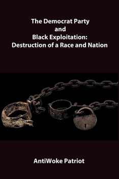 THE DEMOCRAT PARTY AND BLACK EXPLOITATION: DESTRUCTION OF A RACE AND NATION