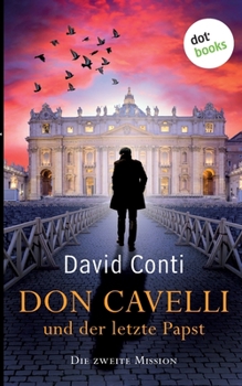 Don Cavelli und der letzte Papst - Die zweite Mission: Ein Vatikan-Krimi - Book #2 of the Don Cavelli: Ein Vatikan-Krimi
