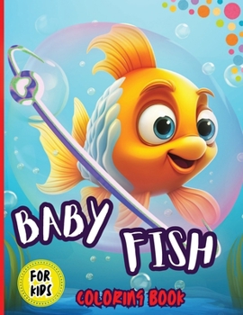 Paperback Baby Fish Coloring Book For Kids: Coloring Book Gift for All Family, Super Cute baby fish coloring pages for Kids ages 3-8, Boys, Girls, Toddlers [Large Print] Book