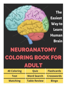 Paperback Neuroanatomy Coloring Book for Adults - 40 Coloring, Quiz, Flashcards, Test, Word Search, Crosswords, Matching, Table Review, Bingo: Neuroanatomy Colo Book