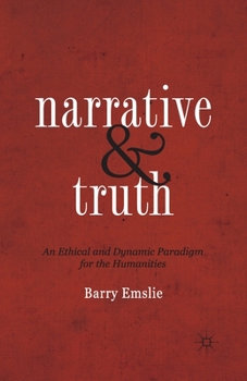 Paperback Narrative and Truth: An Ethical and Dynamic Paradigm for the Humanities Book