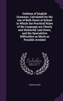 Hardcover Outlines of English Grammar, Calculated for the use of Both Sexes at School in Which the Practical Rules of the Language are Clearly and Distinctly La Book