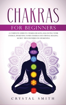 Hardcover Chakras for Beginners: A Complete Beginner's Guide to Chakra Healing, Balancing Your Energy, Awakening Your Chakras and Crystal Healing; Incl Book