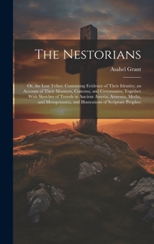 Hardcover The Nestorians: Or, the Lost Tribes: Containing Evidence of Their Identity; an Account of Their Manners, Customs, and Ceremonies; Toge Book