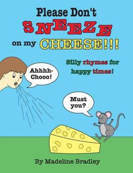 Paperback Please Don't Sneeze on my Cheese!!!: Silly rhymes for happy times! Book