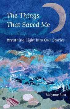 Paperback The Things That Saved Me: Breathing Light Into Our Stories Book