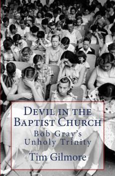 Paperback Devil in the Baptist Church: Bob Gray's Unholy Trinity Book