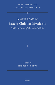 Jewish Roots of Eastern Christian Mysticism Studies in Honor of Alexander Golitzin (Vigiliae Christianae, Supplements)