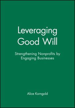 Leveraging Good Will: Strengthening Nonprofits by Engaging Businesses
