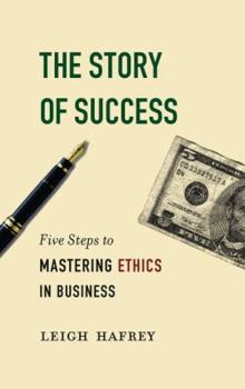 Hardcover The Story of Success: Five Steps to Mastering Ethics in Business Book