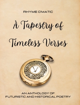 Hardcover A Tapestry of Timeless Verses: An Anthology of Futuristic and Historical Poetry Book