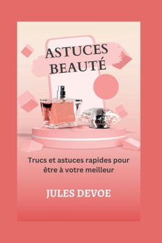 Astuces beauté: Trucs et astuces rapides pour être à votre meilleur