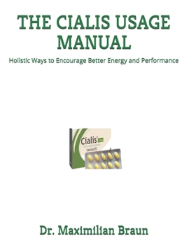 Paperback The Cialis Usage Manual: Holistic Ways to Encourage Better Energy and Performance Book