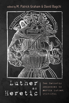 Paperback Luther as Heretic: Ten Catholic Responses to Martin Luther, 1518-1541 Book