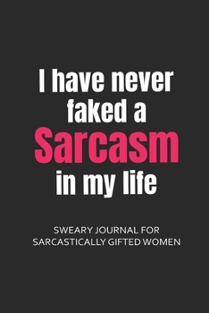 Paperback I Have Never Faked a Sarcasm in My Life Journal for Sarcastically Gifted Women: Sarcastic Journal Filled with Funny Snarky Quotes (6 x 9" Lined Notebo Book