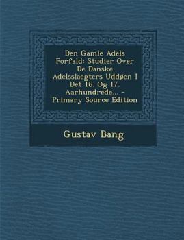 Paperback Den Gamle Adels Forfald: Studier Over de Danske Adelsslaegters Uddoen I Det 16. Og 17. Aarhundrede... [Danish] Book