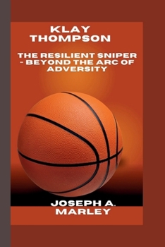 Paperback Klay Thompson: The Resilient Sniper - Beyond the Arc of Adversity Book