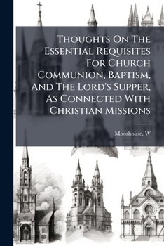 Paperback Thoughts On The Essential Requisites For Church Communion, Baptism, And The Lord's Supper, As Connected With Christian Missions: Being An Examination Book