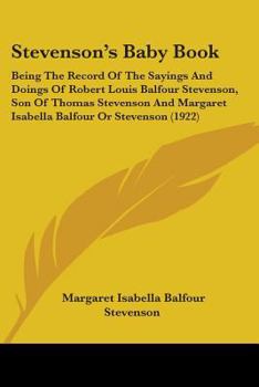 Paperback Stevenson's Baby Book: Being The Record Of The Sayings And Doings Of Robert Louis Balfour Stevenson, Son Of Thomas Stevenson And Margaret Isa Book