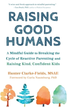 Hardcover Raising Good Humans: A Mindful Guide to Breaking the Cycle of Reactive Parenting and Raising Kind, Confident Kids Book