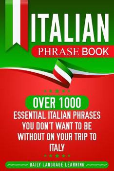 Paperback Italian Phrase Book: Over 1000 Essential Italian Phrases You Don't Want to Be Without on Your Trip to Italy Book