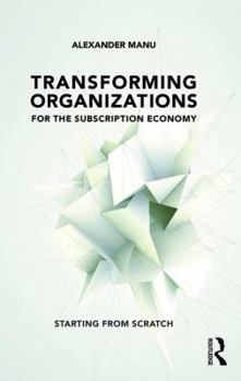 Paperback Transforming Organizations for the Subscription Economy: Starting from Scratch Book