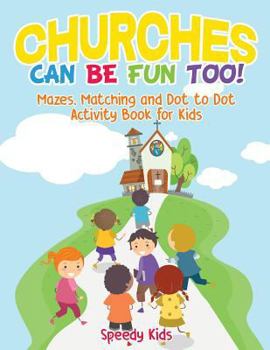Paperback Churches Can Be Fun Too! Mazes, Matching and Dot to Dot Activity Book for Kids Book