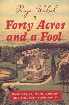 Hardcover Forty Acres and a Fool: How to Live in the Country and Still Keep Your Sanity Book