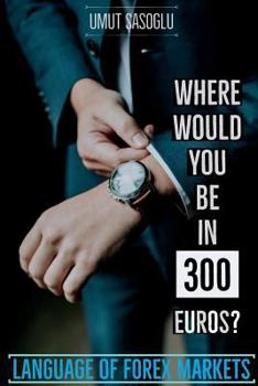 Paperback Where Would You Be in 300 Euros?: Language of Forex Markets Book