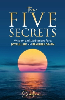 Hardcover The Five Secrets: Wisdom and Meditations for a Joyful Life and Fearless Death Book