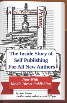 Paperback A Self Publishing Primer: The Inside Story of Self Publishing For All New Authors Book
