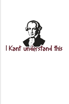 I Kant Understand This: Funny Philosopher Pun 2020 Planner | Weekly & Monthly Pocket Calendar | 6x9 Softcover Organizer | For Modern Philosophy Quotes & Immanuel Kant Morals Fans