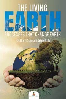 Paperback The Living Earth: Processes That Change Earth Children's Science & Nature Books Book