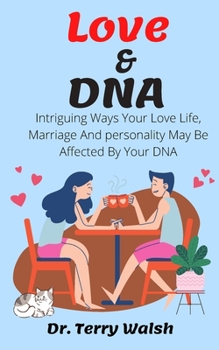 Paperback Love & DNA: Intriguing Ways Your Love Life, Marriage And personality May Be Affected By Your DNA Book