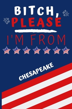 Paperback Bitch Please I'm From Chesapeake: Perfect Gag Gift For Someone From Chesapeake! - Blank Lined Notebook Journal - 120 Pages 6 x 9 Format - Office - Gif Book