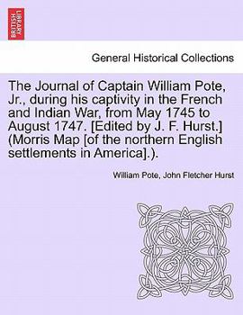 The Journal of Captain William Pote, Jr: During His Captivity in the French and Indian War from May, 1745, to August, 1747