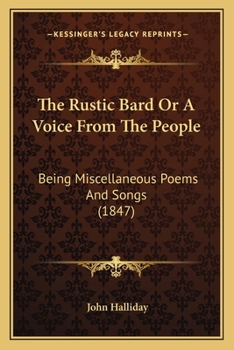 Paperback The Rustic Bard Or A Voice From The People: Being Miscellaneous Poems And Songs (1847) Book