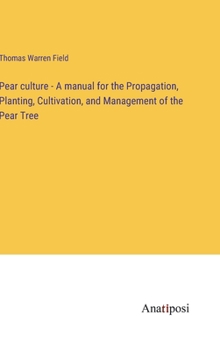 Hardcover Pear culture - A manual for the Propagation, Planting, Cultivation, and Management of the Pear Tree Book