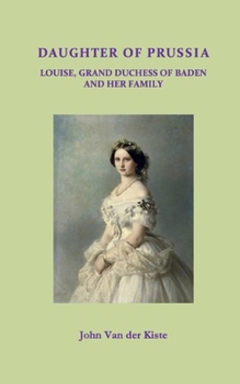 Paperback Daughter of Prussia: Louise, Grand Duchess of Baden and her family Book