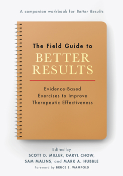 Paperback The Field Guide to Better Results: Evidence-Based Exercises to Improve Therapeutic Effectiveness Book