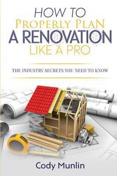 Paperback How To Properly Plan A Renovation Like A Pro: The Industry Secrets You Need To Know Book