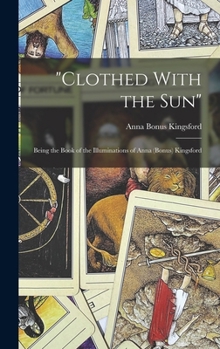 Hardcover "Clothed With the Sun": Being the Book of the Illuminations of Anna (Bonus) Kingsford Book