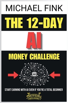 Paperback The 12-Day AI Money Challenge: Start Earning with AI Even If You're a Total Beginner Book