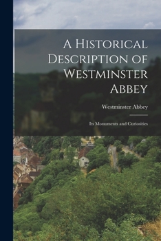 Paperback A Historical Description of Westminster Abbey: Its Monuments and Curiosities Book