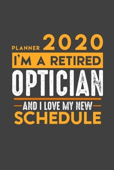Planner 2020 for retired OPTICIAN: I'm a retired OPTICIAN and I love my new Schedule - 366 Daily Calendar Pages - 6" x 9" - Retirement Planner
